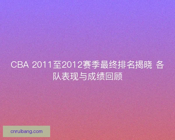 CBA 2011至2012赛季最终排名揭晓 各队表现与成绩回顾